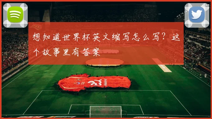 想知道世界杯英文缩写怎么写？这个故事里有答案