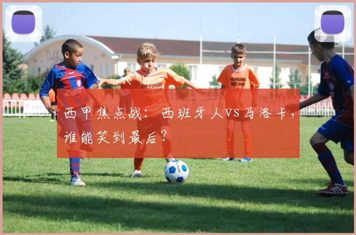 西甲焦点战：西班牙人vs马洛卡，谁能笑到最后？