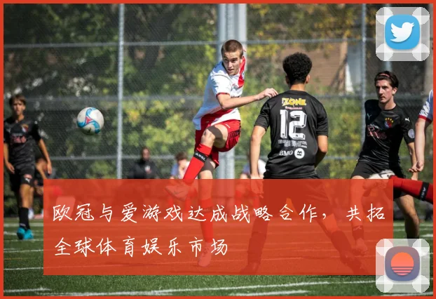 欧冠与爱游戏达成战略合作,共拓全球体育娱乐市场