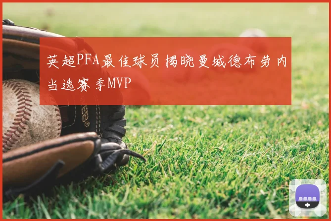 英超PFA最佳球员揭晓曼城德布劳内当选赛季MVP