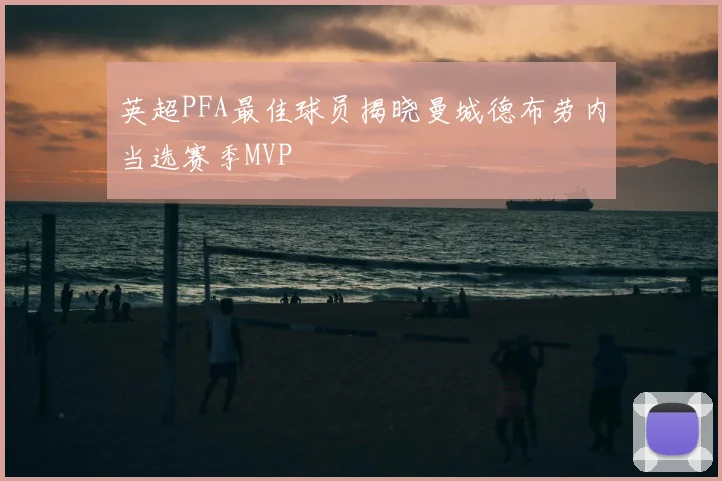英超PFA最佳球员揭晓曼城德布劳内当选赛季MVP